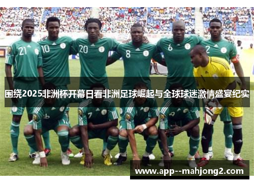 围绕2025非洲杯开幕日看非洲足球崛起与全球球迷激情盛宴纪实