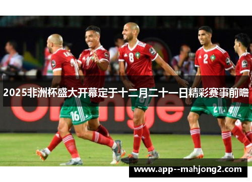 2025非洲杯盛大开幕定于十二月二十一日精彩赛事前瞻